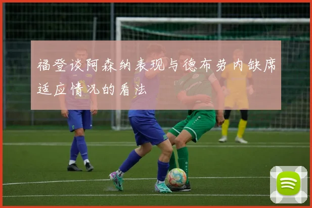 福登谈阿森纳表现与德布劳内缺席适应情况的看法
